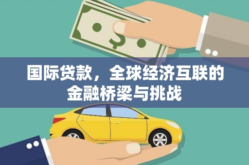 苑里国际贷款，全球经济互联的金融桥梁与挑战