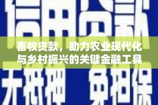 南开畜牧贷款，助力农业现代化与乡村振兴的关键金融工具