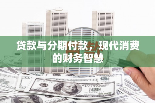 右江贷款与分期付款，现代消费的财务智慧