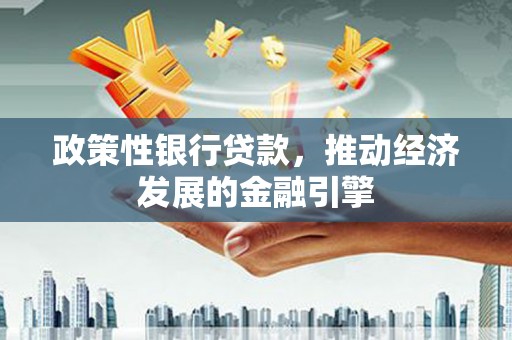 察雅政策性银行贷款，推动经济发展的金融引擎