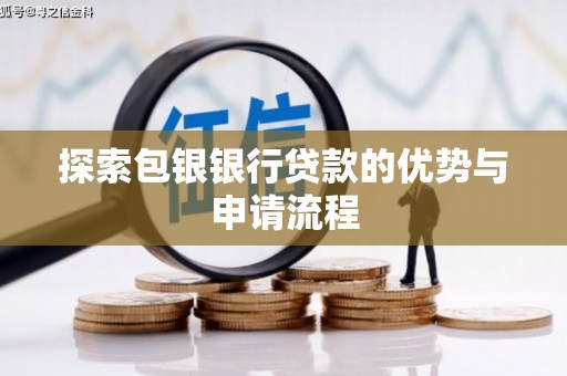 西吉探索包银银行贷款的优势与申请流程