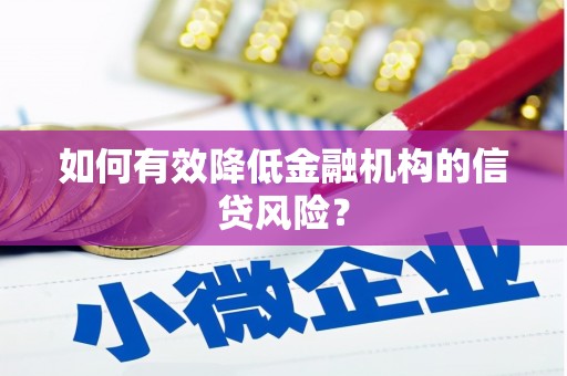 雨花台如何有效降低金融机构的信贷风险？