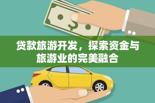 汕尾贷款旅游开发，探索资金与旅游业的完美融合