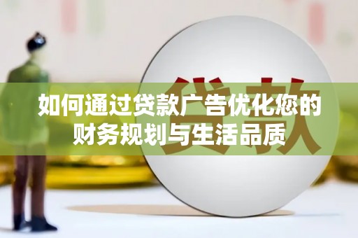 江阴如何通过贷款广告优化您的财务规划与生活品质
