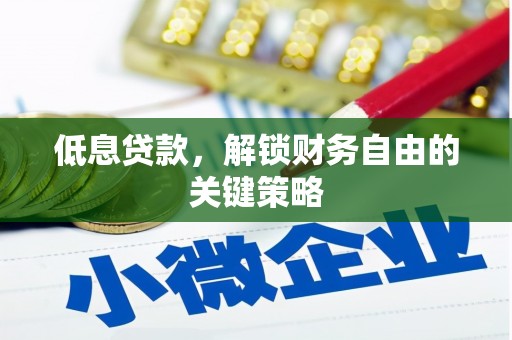 阳朔低息贷款，解锁财务自由的关键策略