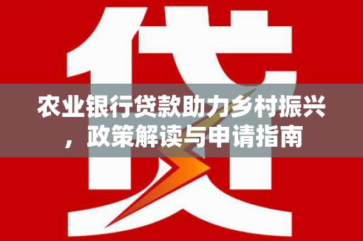 扎赉特旗农业银行贷款助力乡村振兴，政策解读与申请指南