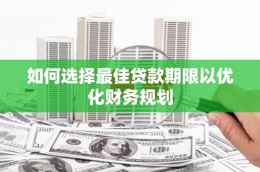 五原如何选择最佳贷款期限以优化财务规划