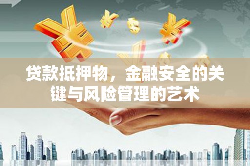 宾阳贷款抵押物，金融安全的关键与风险管理的艺术