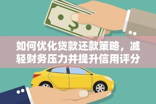 洪江如何优化贷款还款策略，减轻财务压力并提升信用评分