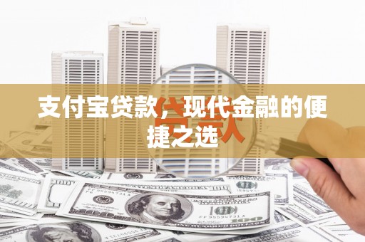 广宗支付宝贷款，现代金融的便捷之选