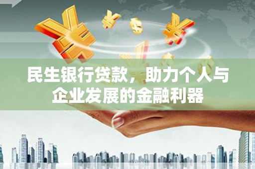 彭泽民生银行贷款，助力个人与企业发展的金融利器