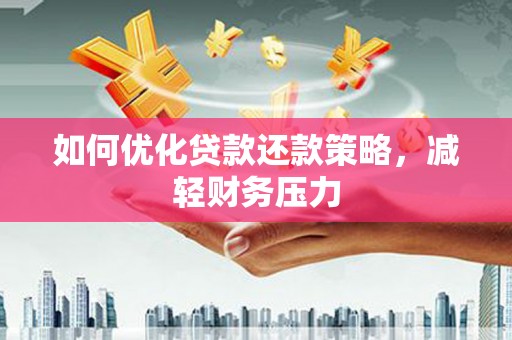 光复如何优化贷款还款策略，减轻财务压力