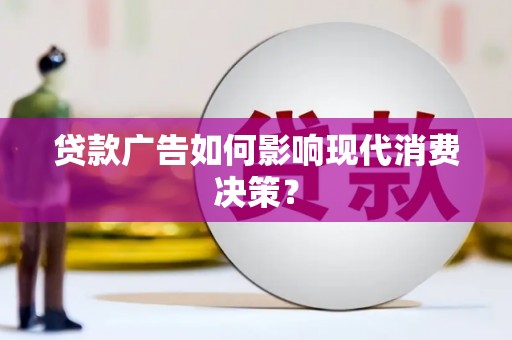青神贷款广告如何影响现代消费决策？