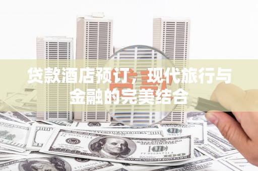西畴贷款酒店预订，现代旅行与金融的完美结合