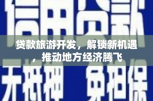 简阳贷款旅游开发，解锁新机遇，推动地方经济腾飞