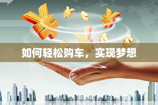 荔城如何轻松购车，实现梦想