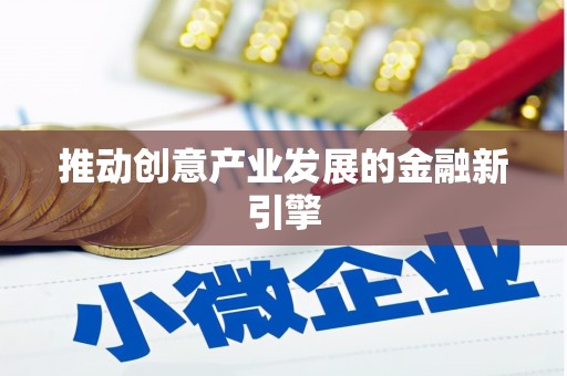 弋阳推动创意产业发展的金融新引擎